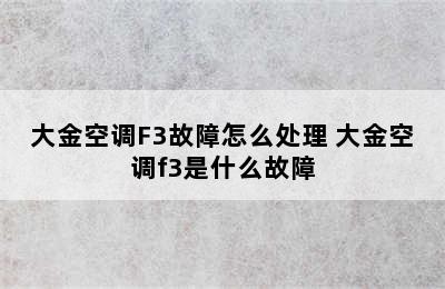 大金空调F3故障怎么处理 大金空调f3是什么故障